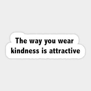 The way you wear kindness is attractive Sticker